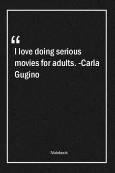 Paperback I love doing serious movies for adults. -Carla Gugino: Lined Gift Notebook With Unique Touch - Journal - Lined Premium 120 Pages -movies Quotes- Book