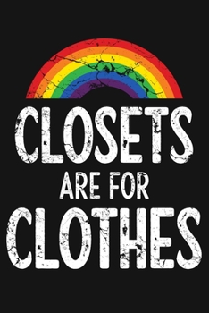 Closets Are For Clothes: LGBT Pride Lined Notebook, Journal, Organizer, Diary, Composition Notebook, Gifts for LGBT Community and Supporters