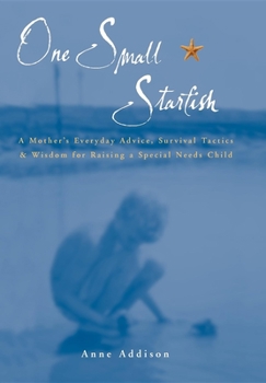 Hardcover One Small Starfish: A Mother's Everyday Advice, Survival Tactics & Wisdom for Raising a Special Needs Child Book