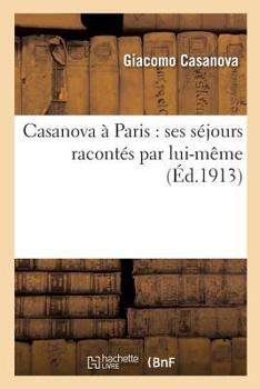 Paperback Casanova À Paris: Ses Séjours Racontés Par Lui-Même [French] Book