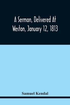 Paperback A Sermon, Delivered At Weston, January 12, 1813, On The Termination Of A Century Since The Incorporation Of The Town Book