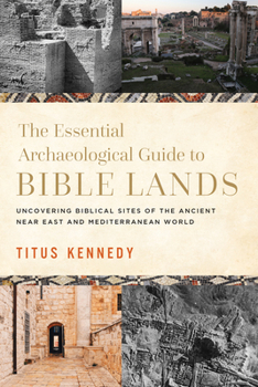 Hardcover The Essential Archaeological Guide to Bible Lands: Uncovering Biblical Sites of the Ancient Near East and Mediterranean World Book