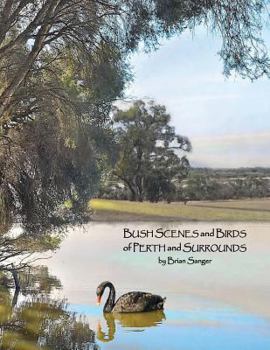 Paperback Bush Scenes and Birds of Perth and Surrounds: by Brian Sanger (Photographic Artist) Book