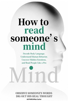 Paperback How to Read Someone's Mind: Decode Body Language, Understand Human Behavior, Uncover Hidden Emotions, and Read People Like a Pro Book