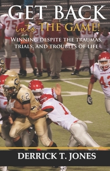 Paperback Get Back Into The Game: Winning Despite The Traumas, Trials, and Troubles of Life Book