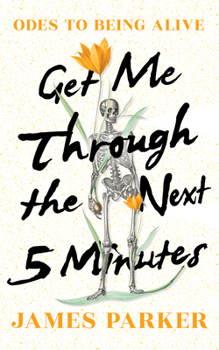 Hardcover Get Me Through the Next Five Minutes: Odes to Being Alive Book