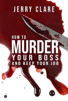 How To Murder Your Boss and Keep Your Job: Inappropriate, outrageously funny joke notebook disguised as a real 6”x9” paperback - fool your friends with this awesome gift!