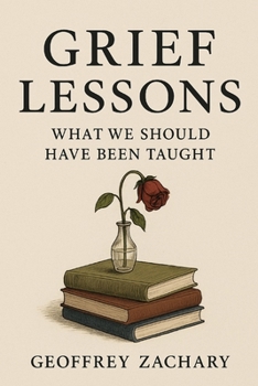 GRIEF LESSONS: WHAT WE SHOULD HAVE BEEN TAUGHT