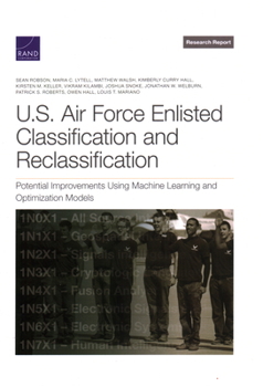 Paperback U.S. Air Force Enlisted Classification and Reclassification: Potential Improvements Using Machine Learning and Optimization Models Book