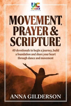 Paperback Movement, Prayer & Scripture: 40 devotionals to begin a journey, build a foundation and share your heart through dance and movement Book