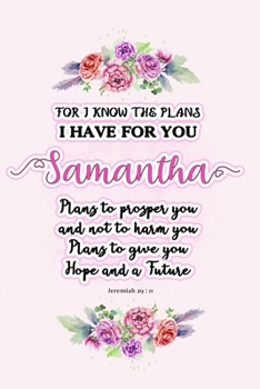 Paperback I know the plans I have for you Samantha: Jeremiah 29:11 - Personalized Name notebook / Journal: Name gifts for girls and women: School College Gradua Book