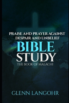 Paperback Praise And Prayer Against Despair And Unbelief: Bible Study: The Book Of MALACHI Book