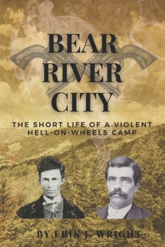 Paperback Bear River City: The Short Life of a Violent Hell-on-Wheels Camp Book