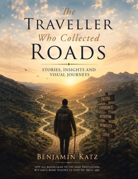 THE TRAVELLER WHO COLLECTED ROADS: Stories, Insights and Visual Journeys