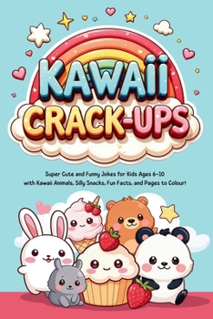 Kawaii Crack-Ups!: A Super Cute and Hilarious Joke Book for Kids Ages 6–10 with Funny Jokes, Fun Facts, and Colouring Pages Featuring Kawaii Animals and Silly Snacks