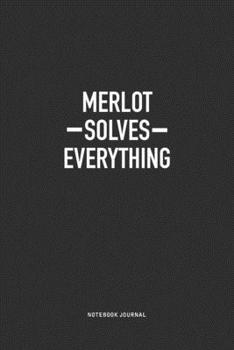 Merlot Solves Everything: A 6x9 Inch Journal Notebook Diary With A Bold Text Font Slogan On A Matte Cover and 120 Blank Lined Pages Makes A Great Alternative To A Card