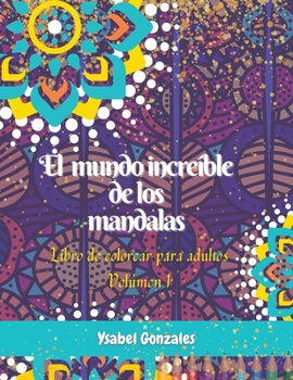 El mundo increíble de los Mandalas Libro de colorear para Adultos Volúmen 1: - Patrones únicos Anti Ansiedad Símbolos Sagrados Terapia del color ... Geometricas Naturaleza