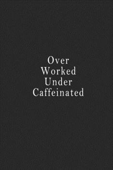 Paperback Over Worked Under Caffeinated: notebook 120 page 6"x9" notebook for you or as a gift for your kids boy or girl to use it in school or for you to use Book