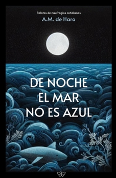 Paperback De noche el mar no es azul: Relatos de naufragios cotidianos [Spanish] Book