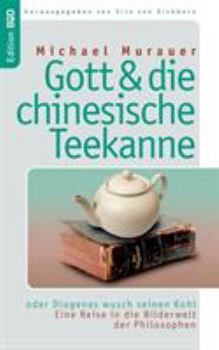 Paperback Gott und die chinesische Teekanne: oder Diogenes wusch seinen Kohl. Eine Reise in die Bilderwelt der Philosophen [German] Book