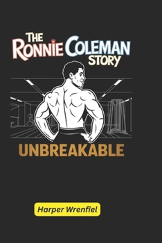 Paperback The Ronnie Coleman Story: Unbreakable Book
