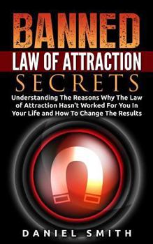 Paperback Banned Law of Attraction Secrets: Understanding The Reason Why The Law Of Attraction Hasn't Worked For You In Your Life And How To Change The Results Book