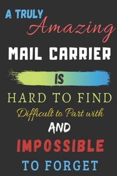 Paperback A Truly Amazing mail carrier Is Hard To Find Difficult To Part With And Impossible To Forget: lined notebook, mail carrier appreciation gift Book