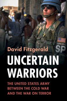 Hardcover Uncertain Warriors: The United States Army Between the Cold War and the War on Terror Book