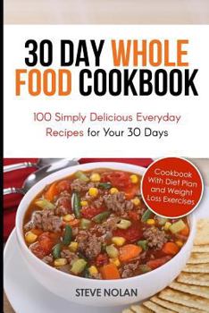Paperback 30 Day Whole Food Cookbook: 100 Simply Delicious Everyday Recipes for Your 30 Days Book
