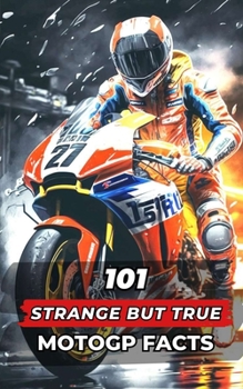 Paperback 101 Strange But True MotoGP Facts: Incredible and Surprising Events Book