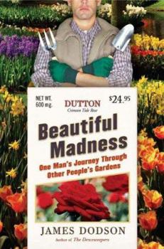 Hardcover Beautiful Madness: One Man's Journey Through Other People's Gardens Book