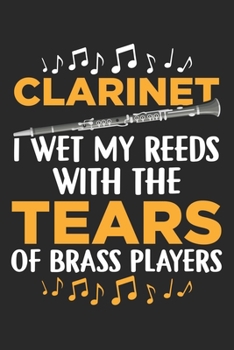 Clarinet I Wet My Reeds with the tears of brass players: Marching Band Funny Clarinet Player Notebook 6x9 Inches 120 dotted pages for notes, drawings, formulas Organizer writing book planner diary