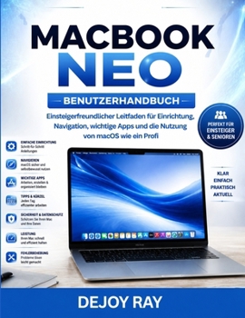MacBook Neo Benutzerhandbuch: Anfängerfreundlicher Leitfaden für Einrichtung, Navigation, wichtige Apps und die professionelle Nutzung von macOS (German Edition)