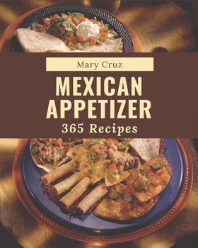 Paperback 365 Mexican Appetizer Recipes: An One-of-a-kind Mexican Appetizer Cookbook Book