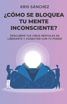 Paperback ¿Cómo se bloquea tu mente inconsciente?: Descubrir tus virus mentales es liberarte y conectar con tu poder [Spanish] Book