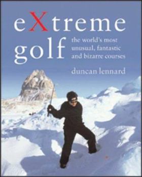 Hardcover Extreme Golf: The World's Most Unusual, Fantastic and Bizarre Courses Book