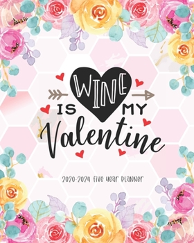 Wine is My Valentine 2020-2024 Five Year Planner: Planner Daily Agenda Monthly View Notes To Do List Federal Holidays Password Tracker Schedule Logbook Goal Year & Organizer Family Gift