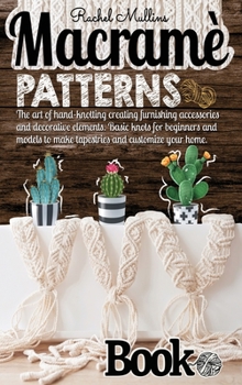 Hardcover Macram? patterns book: The art of hand-knotting creating furnishing accessories and decorative elements. Basic knots for beginners and models Book