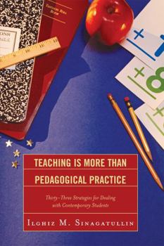 Paperback Teaching Is More Than Pedagogical Practice: Thirty-Three Strategies for Dealing with Contemporary Students Book