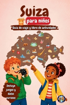 Suiza para Niños - Guía de Viaje y Libro de Actividades: Descubre los Alpes, las montañas, los lagos, las tradiciones suizas, el chocolate, el queso y