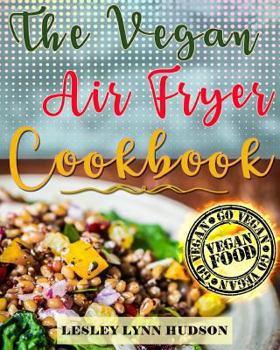 Paperback Vegan Air Fryer Cookbook: The Best Healthy, Delicious and Super Easy Vegan Recipes for Beginners, with Pictures, Calories & Nutritional Informat Book