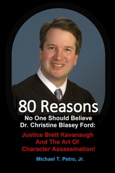 Paperback 80 Reasons No One Should Believe Dr. Christine Blasey Ford: Justice Brett Kavanaugh And The Art Of Character Assassination! Book