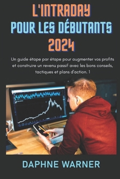 Paperback L'Intraday Pour Les Débutants 2024: Un guide étape par étape pour augmenter vos profits et construire un revenu passif avec les bons conseils, tactiqu [French] Book