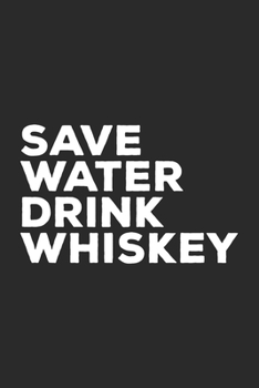 Paperback Save Water Drink Whiskey: Whisky Journal for Whiskey Drinker Book