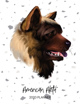 American Akita 2020 Planner: Dated Weekly Diary With To Do Notes & Dog Quotes (Awesome Calendar Planners for Pup Owners - Pedigree Breeds)