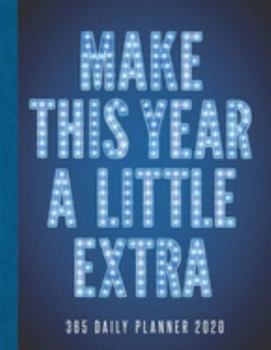 Make This Year A Little Extra 365 Daily Planner 2020: Daily and Hourly Agenda Organizer Notebook