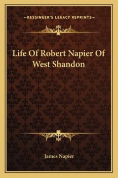 Life of Robert Napier of West Shandon: Chevalier of the Legion of Honour; Knight Commander of the Order of the Dannebrog; President of the Mechanical Engineers (Classic Reprint)