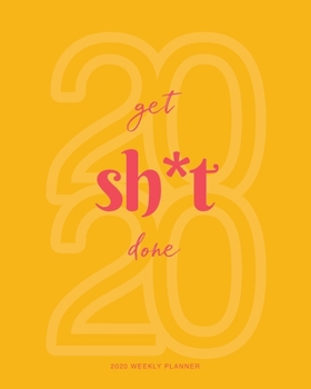 2020 Weekly Planner : 'Get Shit Done' Daily Agenda, Calendar Schedule, Weekly, Monthly and Yearly Organizer, Goals, to Do's, Habit Tracking, Daily Gratitude, Bucket List, Jan to Dec 2020, 8x10