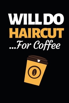 Will Do Haircut For Coffee: Funny Hairdresser Notebook/Journal (6” X 9”) Great Thank You Gift Idea For Hair Stylist