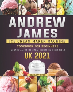 Paperback Andrew James Ice Cream Maker Machine Cookbook For Beginners: Andrew James Ice Cream Maker Machine Bible UK 2021 Book